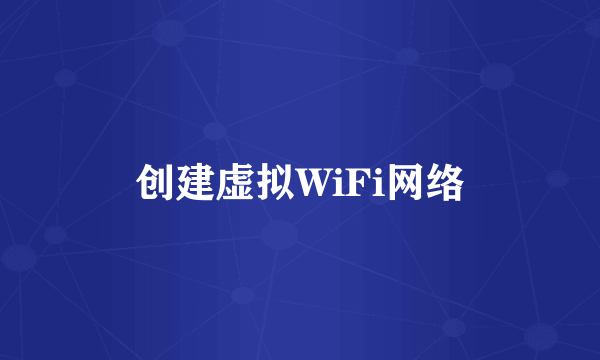 创建虚拟WiFi网络