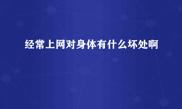 经常上网对身体有什么坏处啊