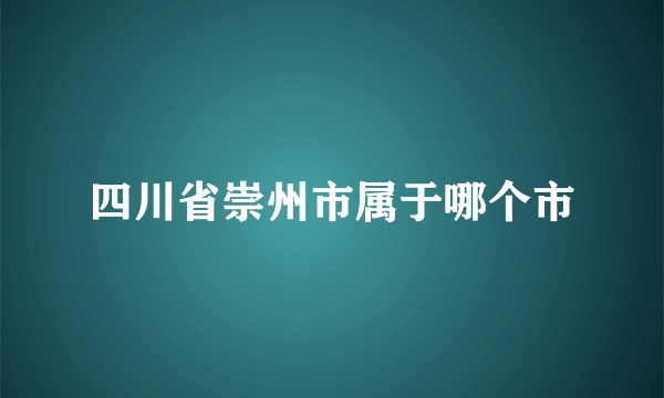 四川省崇州市属于哪个市