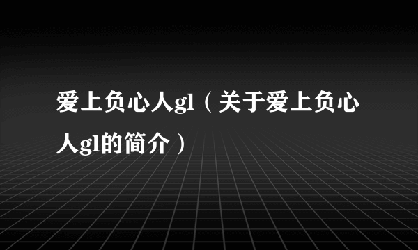 爱上负心人gl（关于爱上负心人gl的简介）