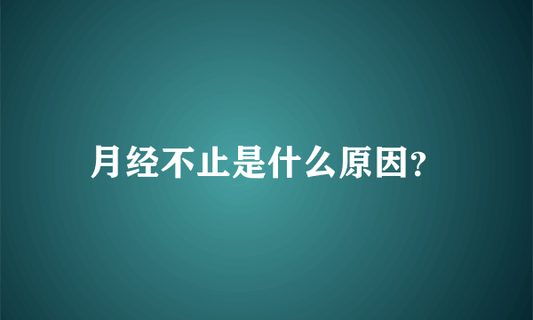 月经不止是什么原因？