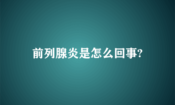 前列腺炎是怎么回事?