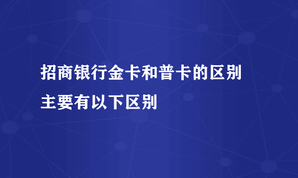 招商银行金卡和普卡的区别 主要有以下区别