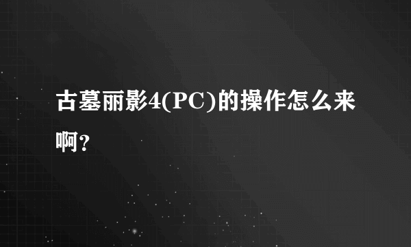 古墓丽影4(PC)的操作怎么来啊？