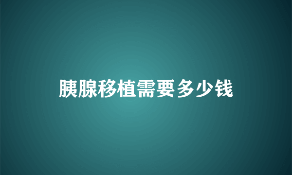 胰腺移植需要多少钱