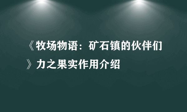 《牧场物语：矿石镇的伙伴们》力之果实作用介绍