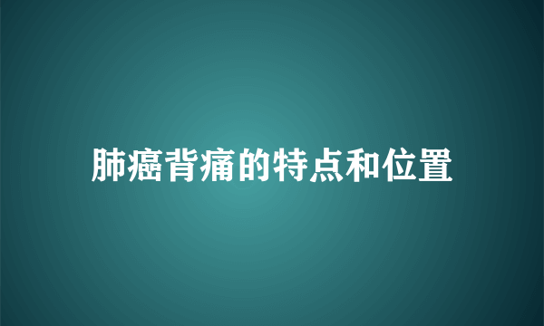 肺癌背痛的特点和位置