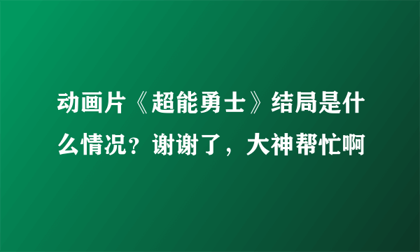 动画片《超能勇士》结局是什么情况？谢谢了，大神帮忙啊