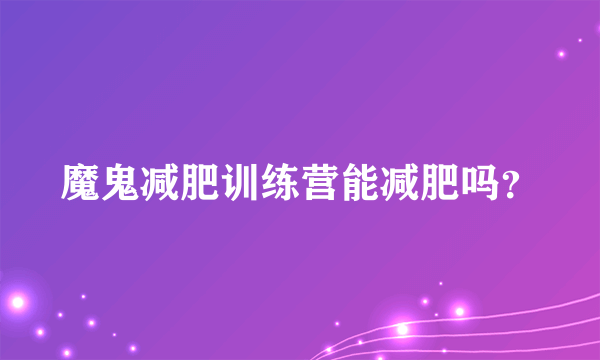 魔鬼减肥训练营能减肥吗？