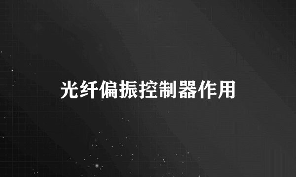 光纤偏振控制器作用