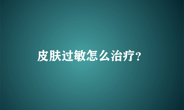 皮肤过敏怎么治疗？