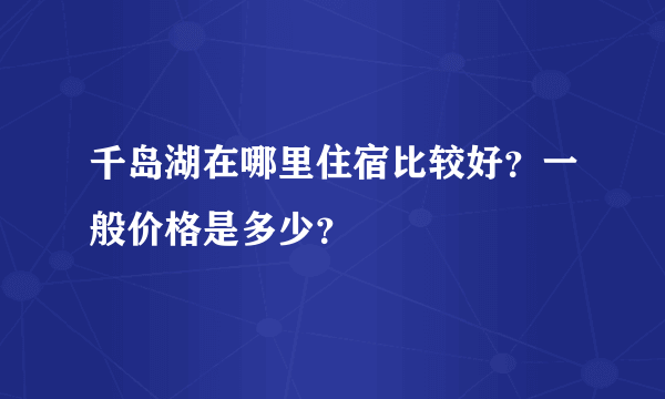 千岛湖在哪里住宿比较好？一般价格是多少？