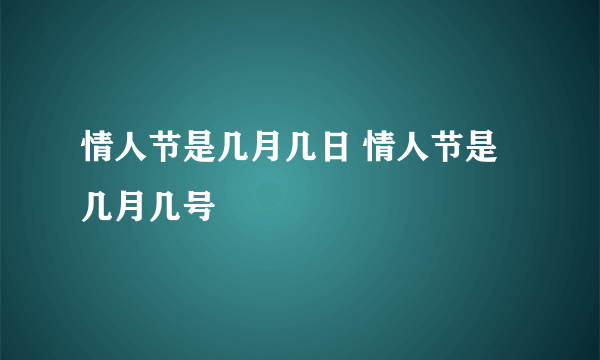 情人节是几月几日 情人节是几月几号