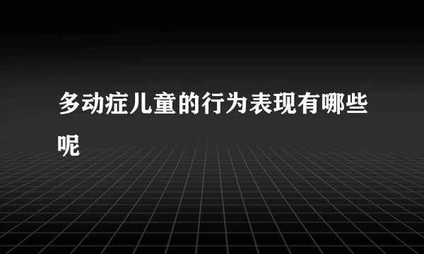 多动症儿童的行为表现有哪些呢