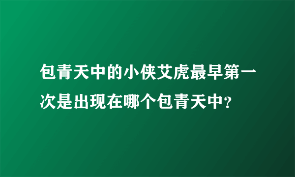 包青天中的小侠艾虎最早第一次是出现在哪个包青天中？