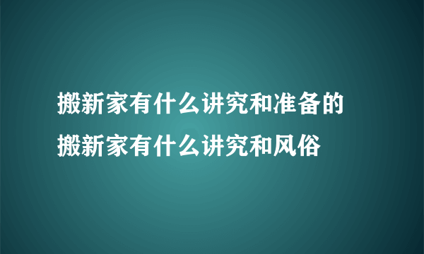 搬新家有什么讲究和准备的 搬新家有什么讲究和风俗