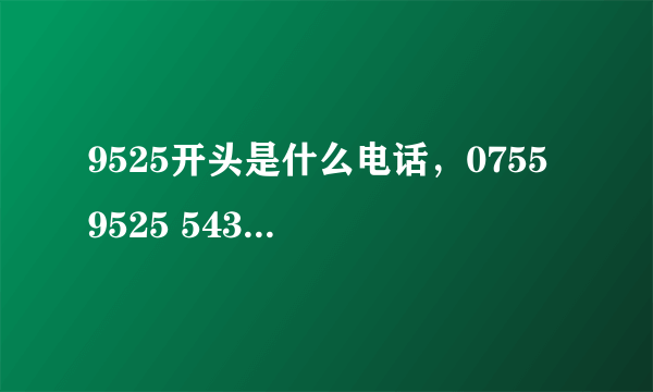 9525开头是什么电话，0755 9525 5435是什么电话