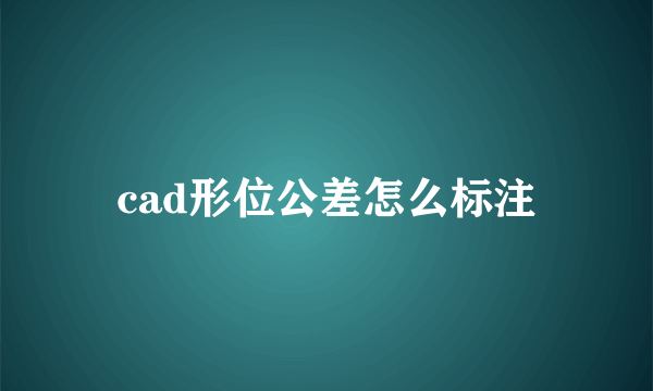 cad形位公差怎么标注