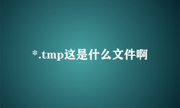 *.tmp这是什么文件啊