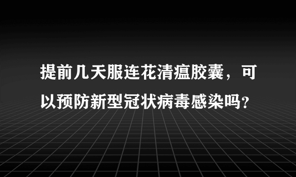 提前几天服连花清瘟胶囊，可以预防新型冠状病毒感染吗？