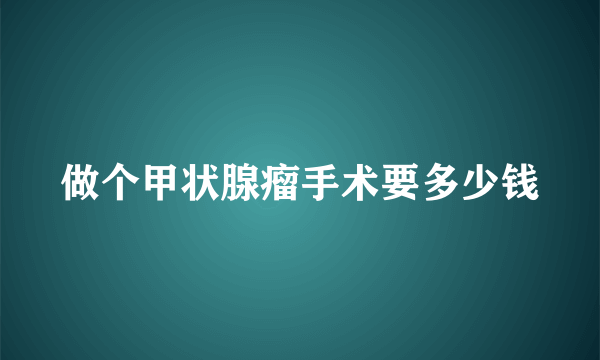 做个甲状腺瘤手术要多少钱