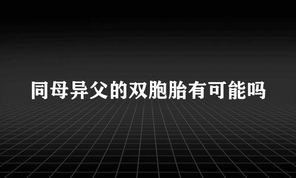 同母异父的双胞胎有可能吗