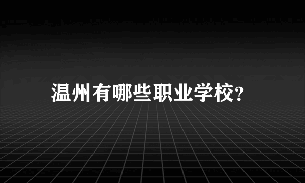 温州有哪些职业学校？