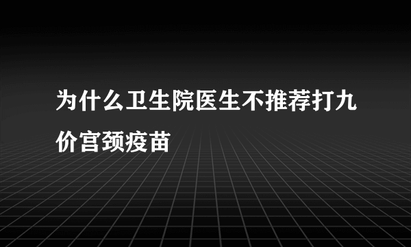 为什么卫生院医生不推荐打九价宫颈疫苗