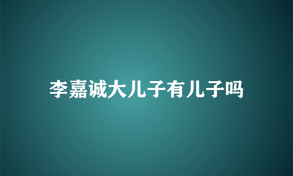 李嘉诚大儿子有儿子吗