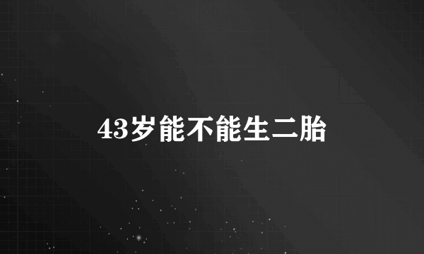 43岁能不能生二胎