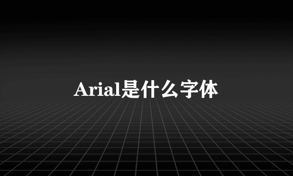 Arial是什么字体