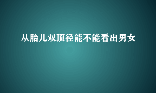 从胎儿双顶径能不能看出男女