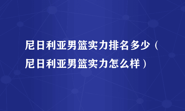 尼日利亚男篮实力排名多少（尼日利亚男篮实力怎么样）