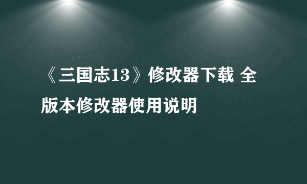 《三国志13》修改器下载 全版本修改器使用说明