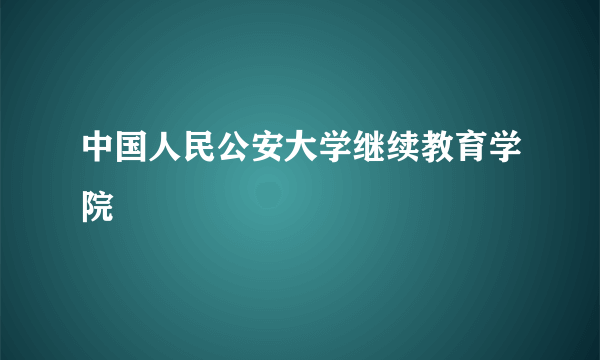 中国人民公安大学继续教育学院