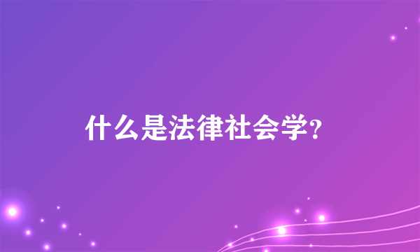 什么是法律社会学？