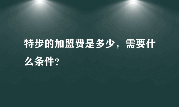 特步的加盟费是多少，需要什么条件？