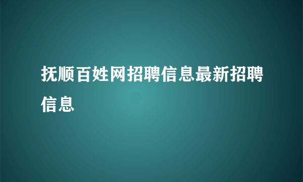 抚顺百姓网招聘信息最新招聘信息