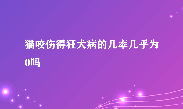 猫咬伤得狂犬病的几率几乎为0吗