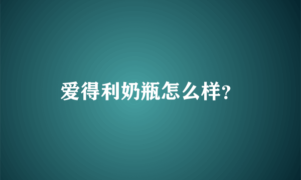 爱得利奶瓶怎么样？