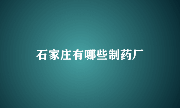 石家庄有哪些制药厂