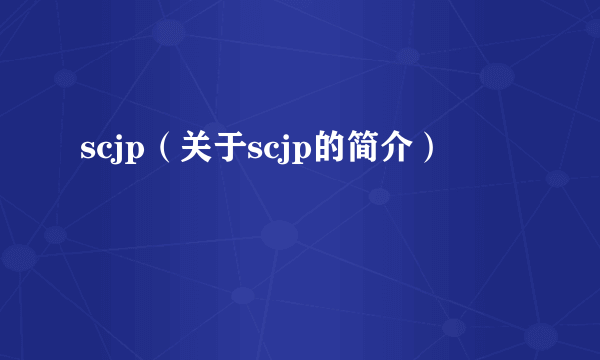 scjp（关于scjp的简介）