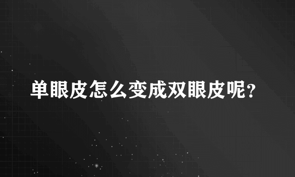 单眼皮怎么变成双眼皮呢？