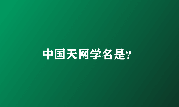 中国天网学名是？