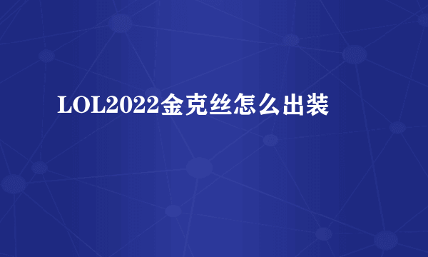 LOL2022金克丝怎么出装