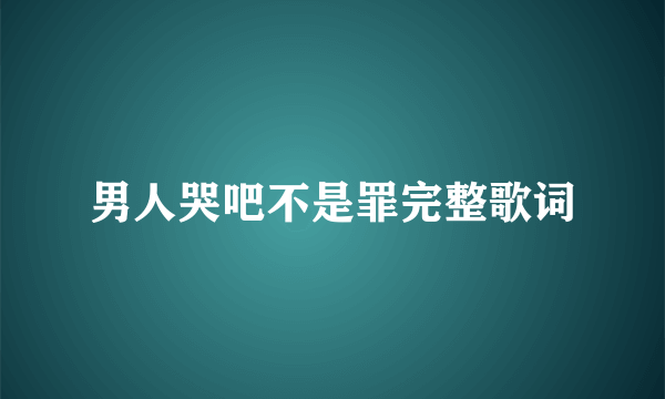 男人哭吧不是罪完整歌词