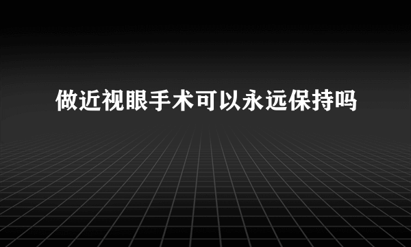 做近视眼手术可以永远保持吗