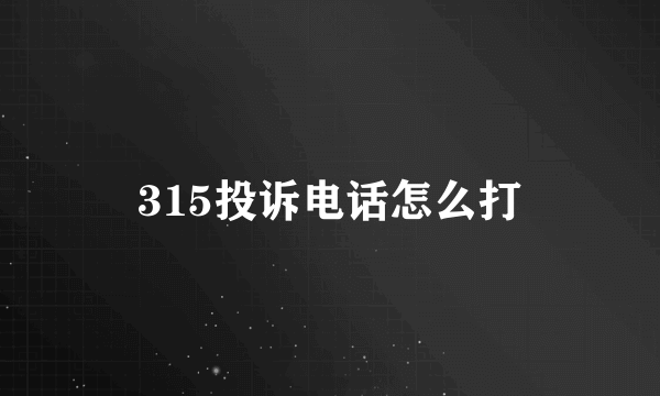 315投诉电话怎么打