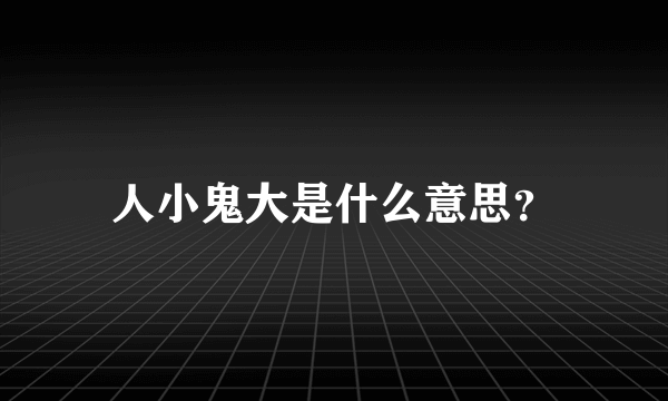 人小鬼大是什么意思？