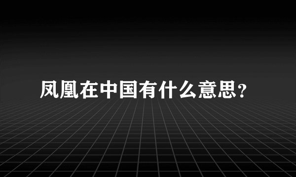 凤凰在中国有什么意思？